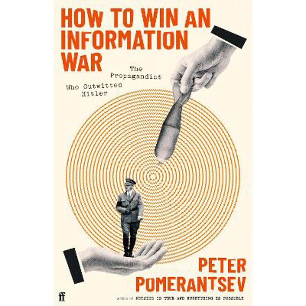 How to Win an Information War: The Propagandist Who Outwitted Hitler (Hardback) - Peter Pomerantsev